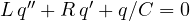 L\,q'' + R\,q' + q/C = 0