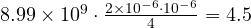 8.99\times 10^9\cdot\frac{2\times 10^{-6}\cdot 10^{-6}}{4} = 4.5