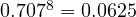 0.707^8 = 0.0625
