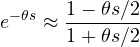 \[ e^{-\theta s} \approx \frac{1 - \theta s/2}{1 + \theta s/2} \]