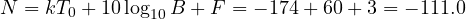 N = kT_0 + 10\log_{10}B + F = -174 + 60 + 3 = -111.0
