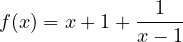 f(x) = x + 1 + \dfrac{1}{x - 1}