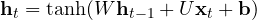 \[ \mathbf h_t = \tanh(W\mathbf h_{t-1} + U\mathbf x_t + \mathbf b) \]