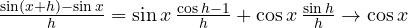 \frac{\sin(x+h) - \sin x}{h} = \sin x\,\frac{\cos h - 1}{h} + \cos x\,\frac{\sin h}{h} \to \cos x