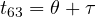 t_{63} = \theta + \tau