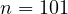 n = 101