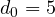 d_0 = 5
