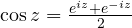 \cos z = \frac{e^{iz} + e^{-iz}}{2}