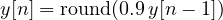 y[n] = \mathrm{round}(0.9\,y[n-1])