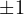 \pm 1