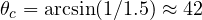 \theta_c = \arcsin(1/1.5) \approx 42&deg;