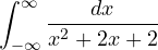 \displaystyle\int_{-\infty}^{\infty}\frac{dx}{x^2 + 2x + 2}