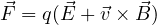 \vec F = q(\vec E + \vec v\times\vec B)