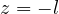 z = -l
