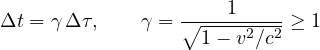\[ \Delta t = \gamma\,\Delta\tau,\qquad \gamma = \frac{1}{\sqrt{1 - v^2/c^2}} \ge 1 \]