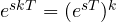 e^{skT} = (e^{sT})^k