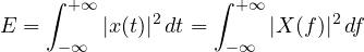\[ E = \int_{-\infty}^{+\infty}|x(t)|^2\,dt = \int_{-\infty}^{+\infty}|X(f)|^2\,df \]
