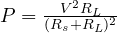 P = \frac{V^2 R_L}{(R_s + R_L)^2}