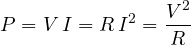 \[ P = V\,I = R\,I^2 = \frac{V^2}{R} \]
