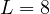 L = 8