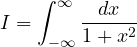 \[ I = \int_{-\infty}^{\infty}\frac{dx}{1 + x^2} \]