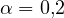 \alpha = 0{,}2