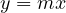 y = mx