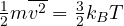\tfrac12 m\overline{v^2} = \tfrac32 k_B T