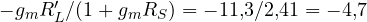-g_m R_L'/(1 + g_m R_S) = -11{,}3/2{,}41 = -4{,}7