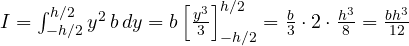 I = \int_{-h/2}^{h/2}y^2\,b\,dy = b\left[\frac{y^3}{3}\right]_{-h/2}^{h/2} = \frac{b}{3}\cdot 2\cdot\frac{h^3}{8} = \frac{bh^3}{12}