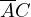\overline{A}C