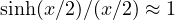 \sinh(x/2)/(x/2) \approx 1
