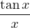 \dfrac{\tan x}{x}