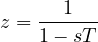 z = \dfrac{1}{1 - sT}