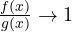 \frac{f(x)}{g(x)} \to 1