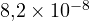 8{,}2\times 10^{-8}