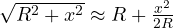 \sqrt{R^2 + x^2} \approx R + \frac{x^2}{2R}