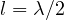 l = \lambda/2