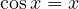 \cos x = x