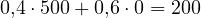 0{,}4\cdot 500 + 0{,}6\cdot 0 = 200