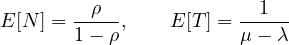 \[ E[N] = \frac{\rho}{1 - \rho},\qquad E[T] = \frac{1}{\mu - \lambda} \]