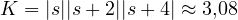 K = |s||s + 2||s + 4| \approx 3{,}08