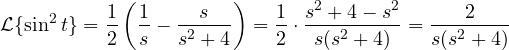 \[ \mathcal L\{\sin^2 t\} = \frac{1}{2}\left(\frac{1}{s} - \frac{s}{s^2 + 4}\right) = \frac{1}{2}\cdot\frac{s^2 + 4 - s^2}{s(s^2 + 4)} = \frac{2}{s(s^2 + 4)} \]