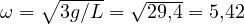 \omega = \sqrt{3g/L} = \sqrt{29{,}4} = 5{,}42