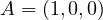 A = (1, 0, 0)