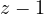 z - 1