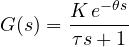 \[ G(s) = \frac{K\,e^{-\theta s}}{\tau s + 1} \]