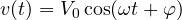 v(t) = V_0\cos(\omega t + \varphi)