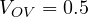 V_{OV} = 0.5