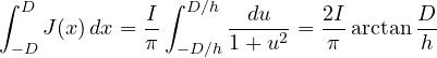 \[ \int_{-D}^{D}J(x)\,dx = \frac{I}{\pi}\int_{-D/h}^{D/h}\frac{du}{1 + u^2} = \frac{2I}{\pi}\arctan\frac{D}{h} \]
